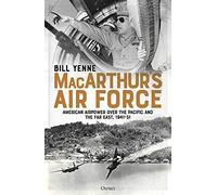 MacArthur’s Air Force: American Airpower over the Pacific and the Far East, 1941-51