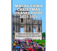 Macau China Christmas Travel Guide 2025-2026: Enjoy Luxurious Christmas Celebrations and Entertainment in Macau (2025-2026 Christmas and Winter Travel guide and Vacation Locations)