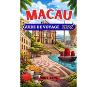 MACAU GUIDE DE VOYAGE 2026: Guide complet de Macao, centre culturel et de divertissement unique de la Chine