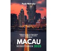 MACAU REISEFÜHRER 2025: Entdecken Sie das Las Vegas Asiens: Casinos, Nachtleben und endlose Unterhaltung