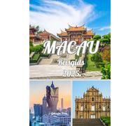 MACAU REISGIDS 2025: Ontdek Macau 2025: uw gids voor rijke cultuur, culinaire hoogstandjes, moderne wonderen en ideale reistijden