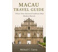 MACAU TRAVEL GUIDE: Where Time-Honored Traditions Meet Modern Marvels