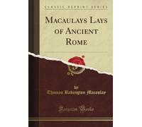 Macaulay's Lays of Ancient Rome (Classic Reprint)