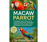 MACAW PARROT: "A complete guide to macaw care, training, diet, behavior, and bonding - helping you raise a happy, healthy, and intelligent lifelong feathered companion."