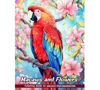 Macaws and Flowers Coloring Book: Tropical Birds and Flowers for Exotic Art