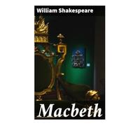 Macbeth: A Scottish Tragedy of Prophecy, Regicidal Ambition, Guilt, Madness, and a Haunted Tyrant King