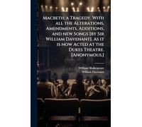 Macbeth; a Tragedy. With all the Alterations, Amendments, Additions, and new Songs [by Sir William Davenant]. As it is now Acted at the Dukes Theatre. [Anonymous.]