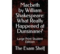 Macbeth by William Shakespeare: What Really Happened at Dunsinane?: Large Print Student Edition