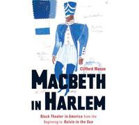 Macbeth in Harlem: Black Theater in America from the Beginning to Raisin in the Sun