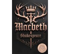 Macbeth: Shakespeare’s Timeless Tragedy of Ambition and Betrayal with Side-by-Side Original Old English and Simplified Modern English for Easy Understanding