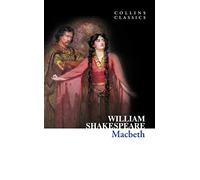 Macbeth: The Iconic Shakespearean Tragedy of Ambition and Civil War in Scotland (Collins Classics)