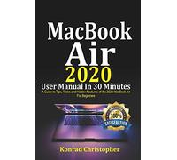 MacBook Air 2020 User Manual In 30 Minutes: A Guide to Tips, Tricks and Hidden Features of the 2020 MacBook Air for Beginners