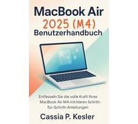MacBook Air 2025 (M4) Benutzerhandbuch: Entfesseln Sie die volle Kraft Ihres MacBook Air M4 Chips mit einfachen Schritt-für-Schritt-Anleitungen, ... Shortcuts und Expertenratgeber für Anfänger
