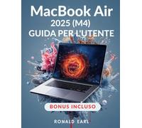 MACBOOK AIR 2025 (M4) GUIDA PER L'UTENTE: Il tuo manuale completo, da principiante a professionista, per configurare, personalizzare, ottimizzare e ... le funzionalità nascoste del MacBook Air