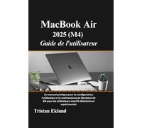 MacBook Air 2025 (M4) Guide de l'utilisateur: Un manuel pratique pour la configuration, l'utilisation et la maintenance du MacBook Air M4 pour les utilisateurs macOS débutants et expérimentés