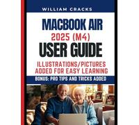 MacBook Air 2025 (M4) User Guide: Easy to follow Step-by-Step Instructions with PICTURES for Seniors, Beginners & Advanced User’s to Master Your MAC 13/15 INCHES