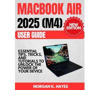 MacBook Air 2025 (M4) User Guide: Essential Tips, Tricks, and Tutorials to Unlock the Power of Your Device