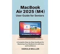 MacBook Air 2025 (M4) User Guide for Seniors: A Complete Step-by-Step Handbook for Mastering Your MacBook Air with Ease and Confidence