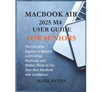 MACBOOK AIR 2025 M4 USER GUIDE FOR SENIORS: The Complete Beginner’s Manual Learn Setup, Shortcuts, and Hidden Tricks to Use Your New MacBook with Confidence (Tech Time With Mark)