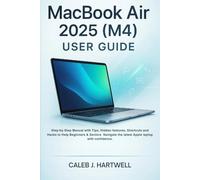 MacBook Air 2025 (M4) User guide: Step-by-Step Manual with Tips, Hidden features, Shortcuts and Hacks to Help Beginners & Seniors Navigate the latest ... Hartwell's Complete User Guide Collection)