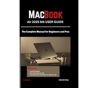 MacBook Air 2025 M4 User Guide: The Complete Manual for Beginners and Pros
