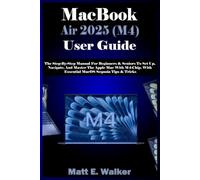 MacBook Air 2025 (M4) User Guide: The Step-By-Step Manual For Beginners & Seniors To Set Up, Navigate, And Master The Apple Mac With M4-Chip. With Essential MacOS Sequoia Tips & Tricks