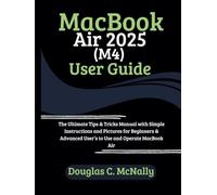 MacBook Air 2025 (M4) User Guide: The Ultimate Tips & Tricks Manual with Simple Instructions and Pictures for Beginners & Advanced User’s to Use and Operate MacBook Air