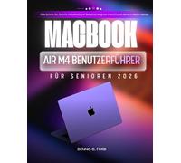 MACBOOK AIR M4 BENUTZERFÜHRER FÜR SENIOREN 2026: Das Schritt-für-Schritt-Handbuch zur Beherrschung von macOS und deinem Apple Laptop. (MacBook User Guide)