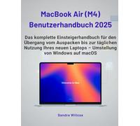 MACBOOK AIR (M4) BENUTZERHANDBUCH 2025: Das komplette Anfängerhandbuch für den Übergang vom Unboxing zum täglichen Gebrauch auf Ihrem neuen Laptop - Übergang von Windows zu macOS