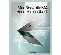 MacBook Air M4 Benutzerhandbuch: Der umfassende Leitfaden für Anfänger und erfahrene Mac-Benutzer zur Einrichtung, Verwendung und Wartung Ihres MacBook Air M4