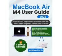 MacBook Air M4 User Guide 2025: Step-by-Step Companion to Mastering Your Mac with Ease for Beginners, Seniors, and All Users