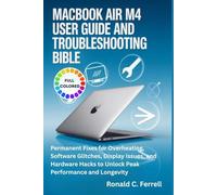 MacBook Air M4 User Guide and Troubleshooting Bible: Permanent Fixes for Overheating, Software Glitches, Display Issues, and Hardware Hacks to Unlock Peak Performance and Longevity