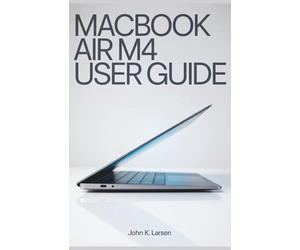 Macbook Air M4 User Guide: Your Definitive Companion with Easy Instructions for Mac Users to Learn Setup, Helpful Tips and Shortcuts with Ease