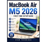 MacBook Air M5 2026 First-Time Setup Guide: What to Do in the First 24 Hours to Set Up, Customize, and Use macOS Sequoia with Confidence