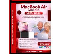 MacBook Air M5 2026 User Guide: Easy to follow Step-by-Step MANUAL with PICTURES for Seniors, Beginners & Advanced Users to Master Their Device