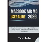 MacBook Air M5 User Guide 2026: Easy Guide to macOS Tahoe, Apple Intelligence, Setup, Tips, and Hidden Features for Beginners and Seniors