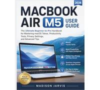 MACBOOK AIR M5 USER GUIDE 2026: The Ultimate Beginner-to-Pro Handbook for Mastering macOS Tahoe, Productivity Tools, Privacy Settings, and Advanced Tips