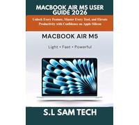 MACBOOK AIR M5 USER GUIDE 2026: Unlock Every Feature, Master Every Tool, and Elevate Productivity with Confidence on Apple Silicon