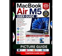 MacBook Air M5 User Guide: Comprehensive Step-by-Step Instructions with PICTURES For Beginner and Seniors to go From Novice to Expert