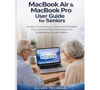 MacBook Air & MacBook Pro User Guide for Seniors: An Easy Illustrated Manual to Setup, macOS Navigation, Email, FaceTime, Photos, Internet Safety, and Troubleshooting Common Problems