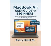 MacBook Air User Guide for Beginners 2025: A No-Jargon, Picture-Based Manual for Absolute Beginners (Macbook Series, No-Jargon, No-Tech)