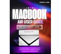 MacBook Air User Guide For Beginners 2026: The Essential Senior-Friendly Manual To Master the M4 Chip, Airdrop, FaceTime, and Security in 30 Simple Steps.