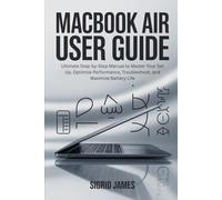 MACBOOK AIR USER GUIDE: Ultimate Step-by-Step Manual to Master Your Set Up, Optimize Performance, Troubleshoot, and Maximize Battery Life