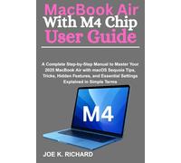 MacBook Air With M4 Chip User Guide: A Complete Step-by-Step Manual to Master Your 2025 MacBook Air with macOS Sequoia Tips, Tricks, Hidden Features, and Essential Settings Explained in Simple Terms