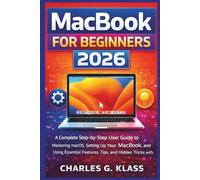 MacBook for Beginners 2026: A Complete Step-by-Step User Guide to Mastering macOS, Setting Up Your MacBook, and Using Essential Features, Tips, and Hidden Tricks with Ease