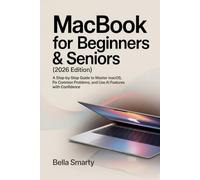 MacBook for Beginners & Seniors (2026 Edition): A Step-by-Step Guide to Master macOS, Fix Common Problems, and Use AI Features with Confidence