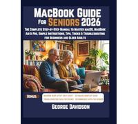 MACBOOK GUIDE FOR SENIORS 2026: The Complete Step-by-Step Manual to Master macOS, MacBook Air & Pro, Simple Instructions, Tips, Tricks & Troubleshooting for Beginners and Older Adults