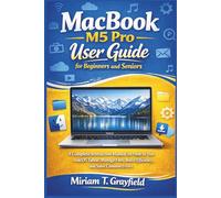 MacBook M5 Pro User Guide for Beginners and Seniors: A Complete Instruction Manual on How to Use macOS Tahoe, Manage Files, Boost Efficiency, and ... User Guides for Beginners and Seniors)