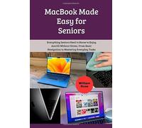 MacBook Made Easy for Seniors: Everything Seniors Need to Know to Enjoy macOS Without Stress, From Basic Navigation to Mastering Everyday Tasks