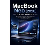 MacBook Neo (2026) User Guide: The Complete Beginner-to-Advanced Manual to Master macOS, Boost Productivity, and Unlock Hidden Features